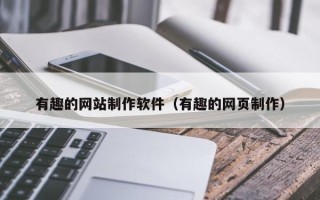 黄南有趣的网站制作软件（有趣的网页制作）